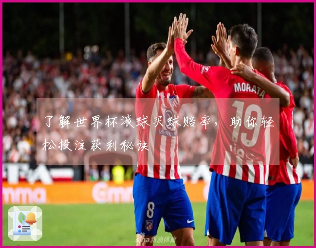 了解世界杯滚球买球赔率，助你轻松投注获利秘诀