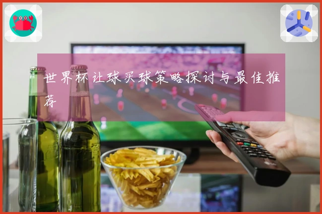 世界杯让球买球策略探讨与最佳推荐