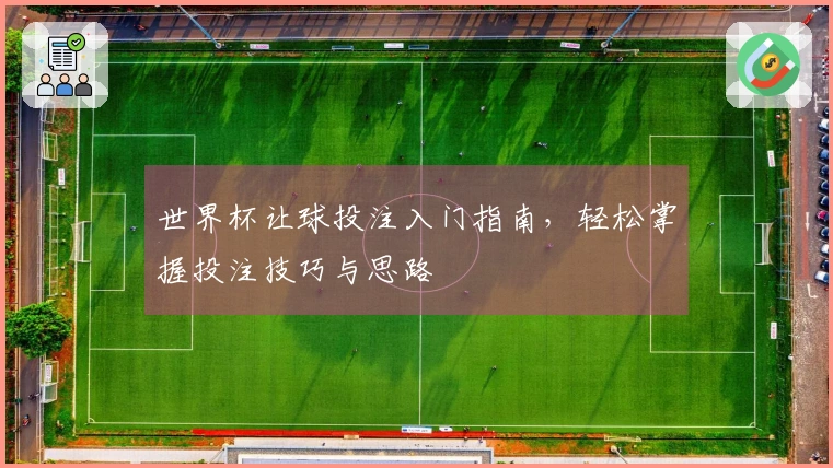 世界杯让球投注入门指南，轻松掌握投注技巧与思路